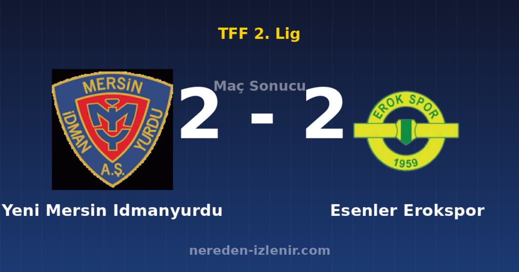Yeni Mersin Idmanyurdu 2-2 Esenler Erokspor