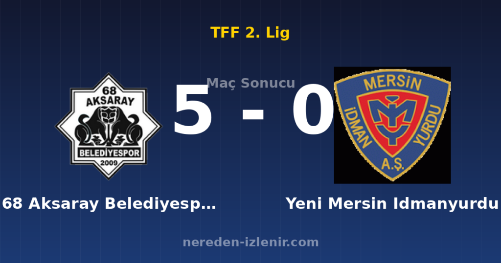 68 Aksaray Belediyespor 5-0 Yeni Mersin Idmanyurdu