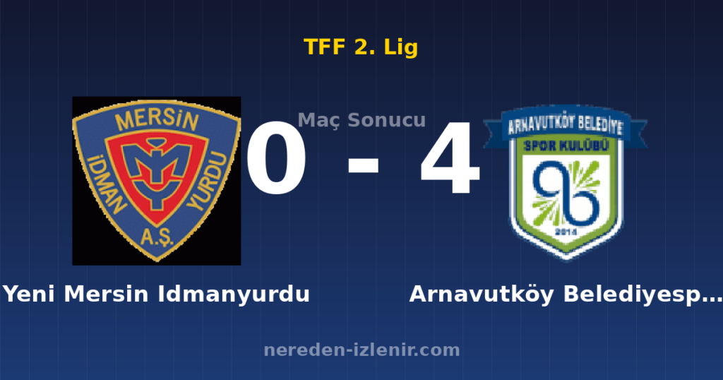 Yeni Mersin Idmanyurdu 0-4 Arnavutköy Belediyespor