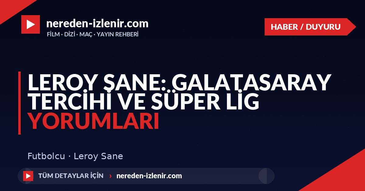 Leroy Sane: Galatasaray Tercihi ve Süper Lig Yorumları