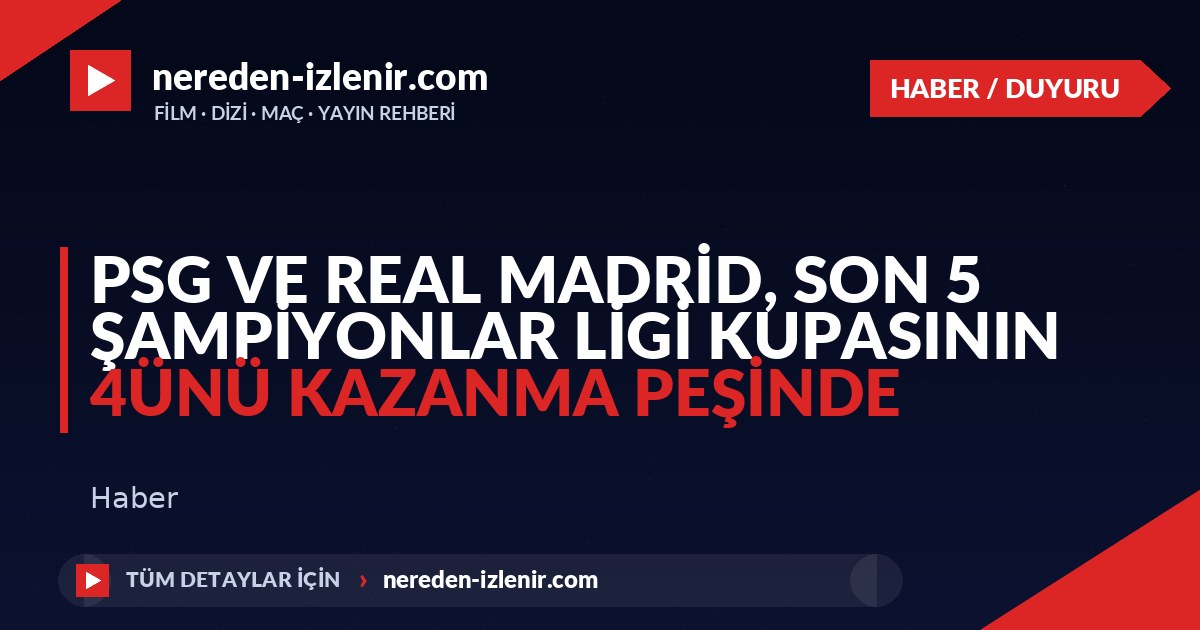 PSG ve Real Madrid, Son 5 Şampiyonlar Ligi Kupasının 4ünü Kazanma Peşinde