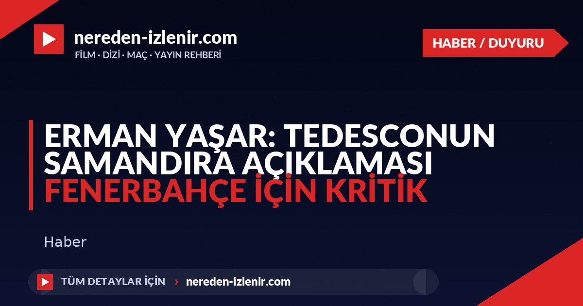 Erman Yaşar: Tedesconun Samandıra Açıklaması Fenerbahçe İçin Kritik