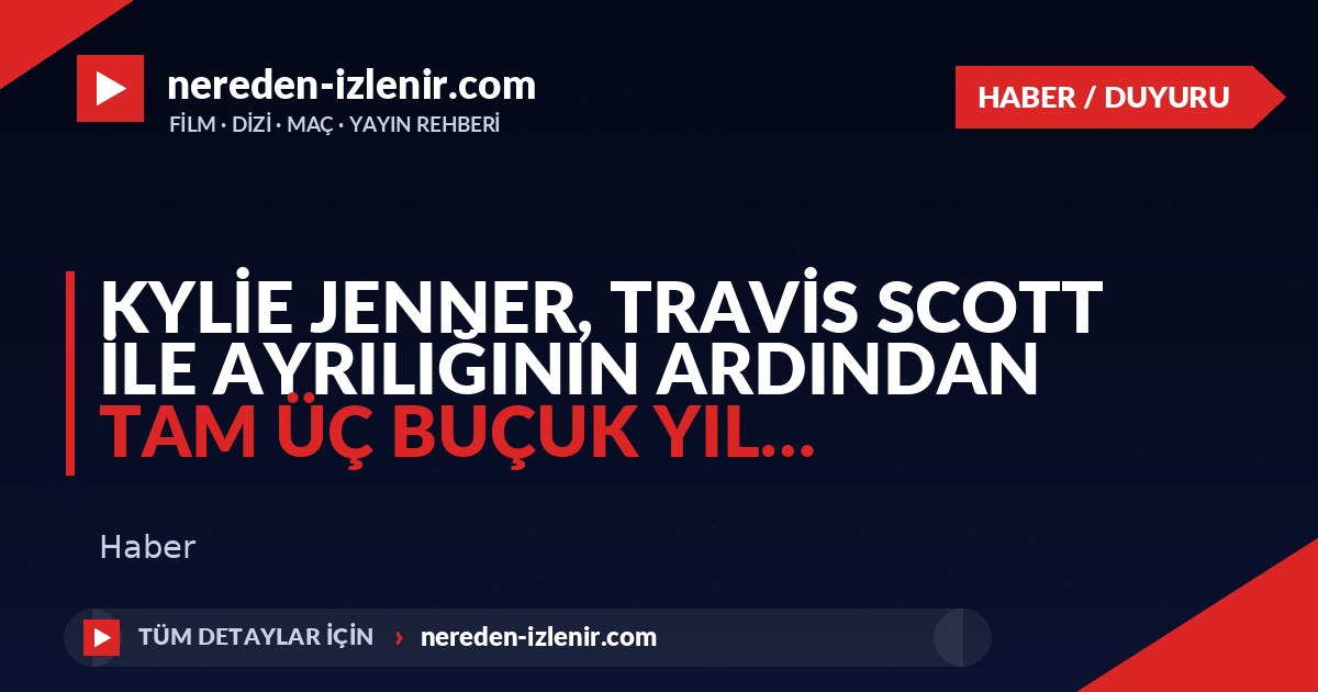 Kylie Jenner, Travis Scott ile ayrılığının ardından tam üç buçuk yıl…