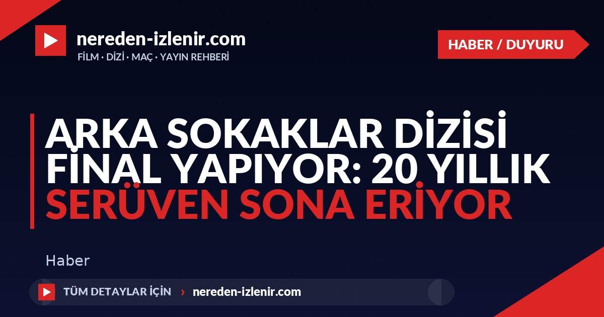 Arka Sokaklar Dizisi Final Yapıyor: 20 Yıllık Serüven Sona Eriyor