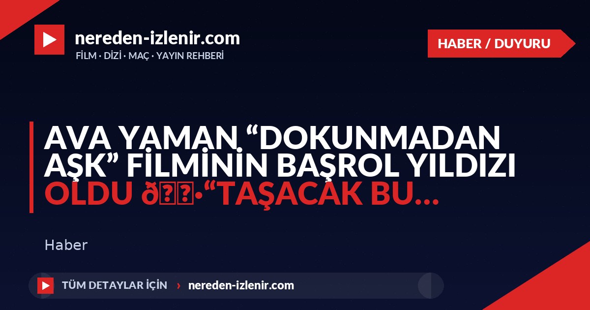 Ava Yaman “Dokunmadan Aşk” filminin başrol yıldızı oldu 🔷“Taşacak Bu…