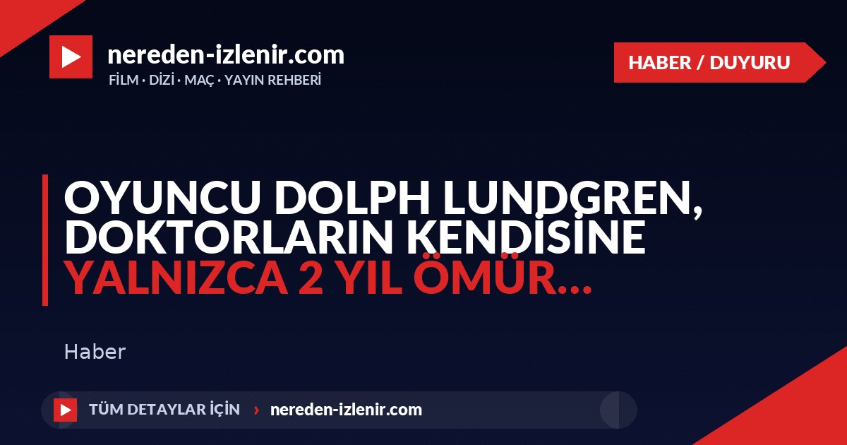 Oyuncu Dolph Lundgren, doktorların kendisine yalnızca 2 yıl ömür…