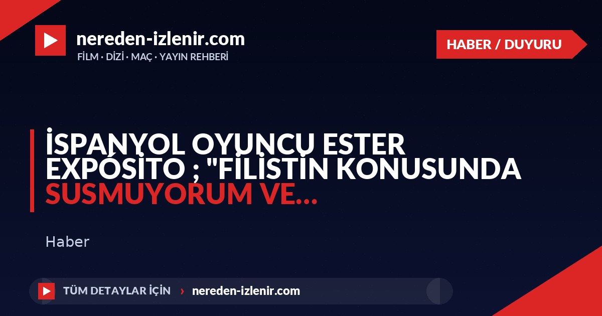 İspanyol Oyuncu Ester Expósito ; “Filistin Konusunda Susmuyorum ve…