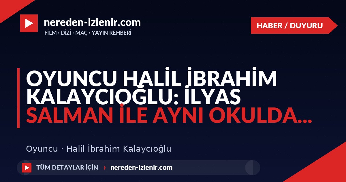 🔴 Oyuncu Halil İbrahim Kalaycıoğlu: İlyas Salman ile aynı okulda…