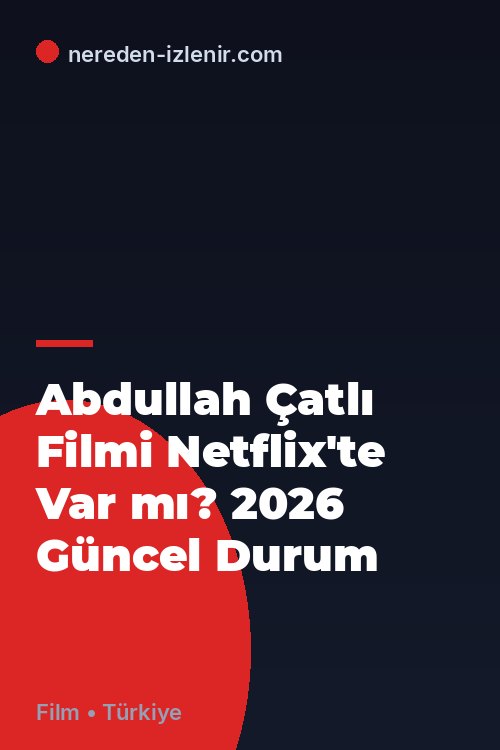Abdullah Çatlı Filmi Netflix'te Var mı? 2026 Güncel Durum