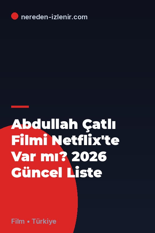 Abdullah Çatlı Filmi Netflix'te Var mı? 2026 Güncel Liste