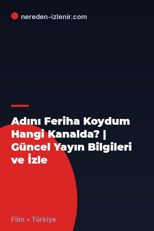 Adını Feriha Koydum Hangi Kanalda? | Güncel Yayın Bilgileri ve İzle