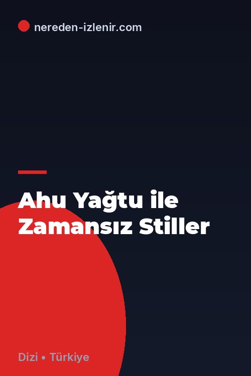 Ahu Yağtu ile Zamansız Stiller