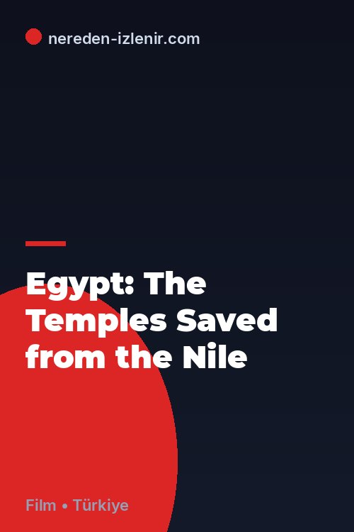 Egypt: The Temples Saved from the Nile
