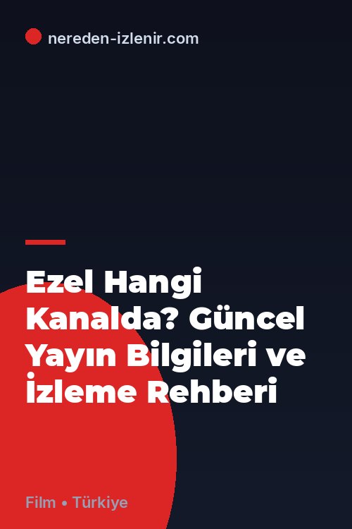 Ezel Hangi Kanalda? Güncel Yayın Bilgileri ve İzleme Rehberi