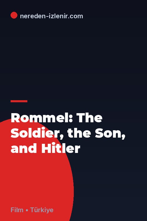 Rommel: The Soldier, the Son, and Hitler