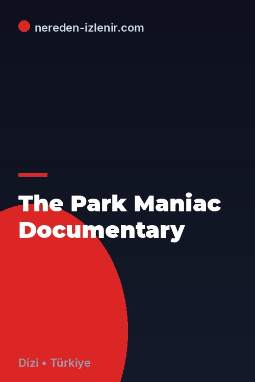 The Park Maniac Documentary